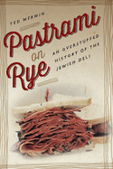 Item #321323 Pastrami on Rye: An Overstuffed History of the Jewish Deli. Ted Merwin