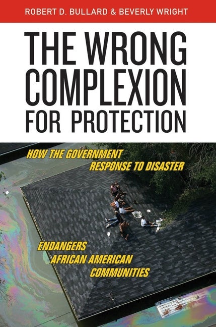 Item #304874 The Wrong Complexion for Protection: How the Government Response to Disaster...