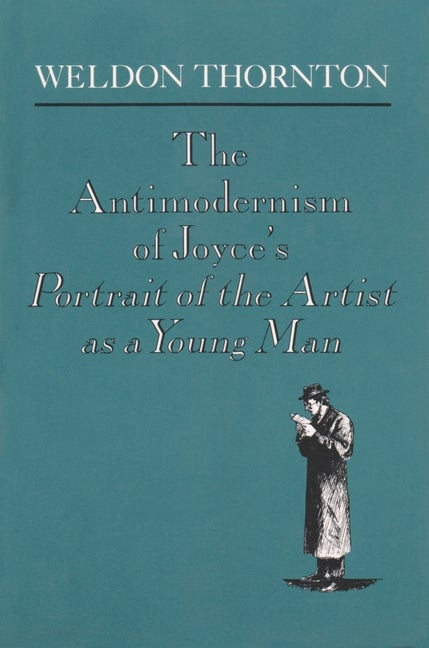 Item #271910 The Anti-Modernism of Joyce's a Portrait of the Artist as a Young Man (Irish Studies). Weldon Thornton.