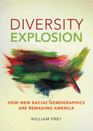 Item #309537 Diversity Explosion: How New Racial Demographics are Remaking America. William H. Frey