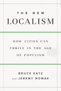 Item #323244 New Localism: How Cities Can Thrive in the Age of Populism. Bruce Katz, Jeremy, Nowak