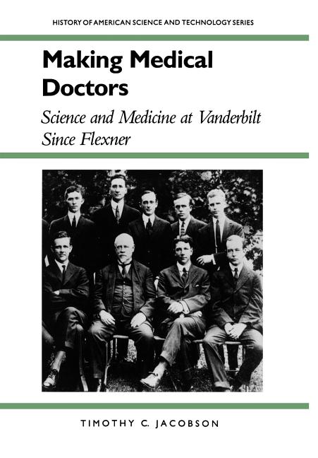Item #289528 Making Medical Doctors: Science and Medicine at Vanderbilt since Flexner (History of...