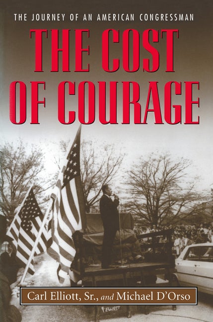 Item #263533 The Cost of Courage: The Journey of an American Congressman. Carl Elliott Sr, Michael, D'Orso.