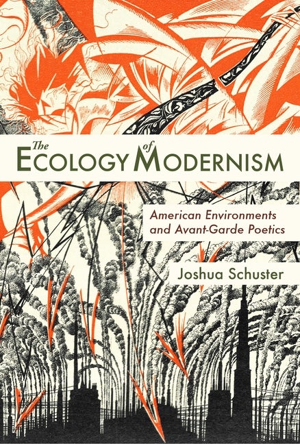Item #292463 The Ecology of Modernism: American Environments and Avant-Garde Poetics (Modern and Contemporary Poetics). Joshua Schuster.