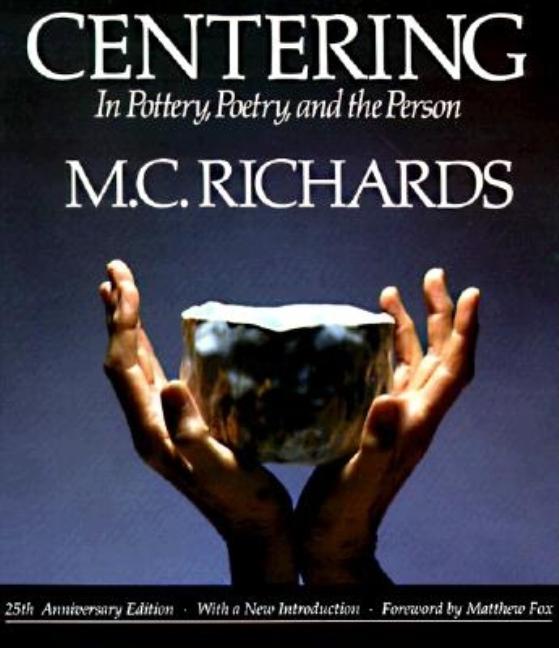 Item #303653 Centering in Pottery, Poetry, and the Person. MARY CAROLINE RICHARDS