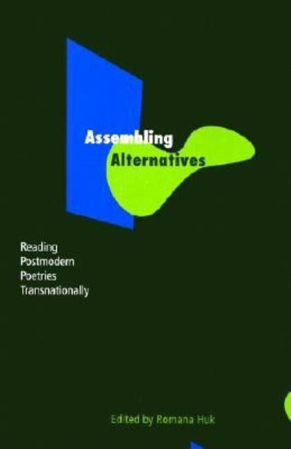 Item #250637 Assembling Alternatives: Reading Postmodern Poetries Transnationally. Romana Huk