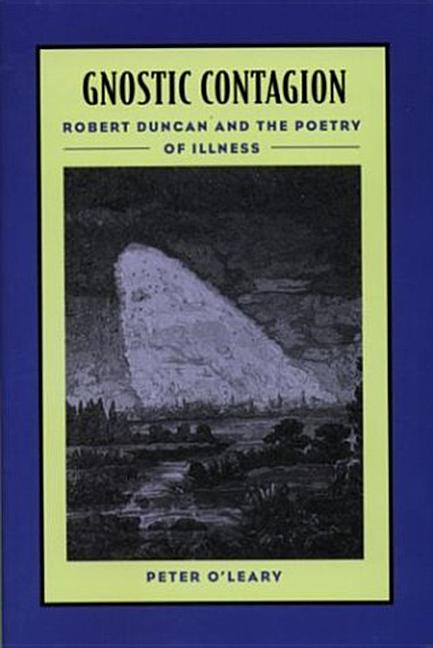 Item #292464 Gnostic Contagion: Robert Duncan & the Poetry of Illness. Peter O'Leary.