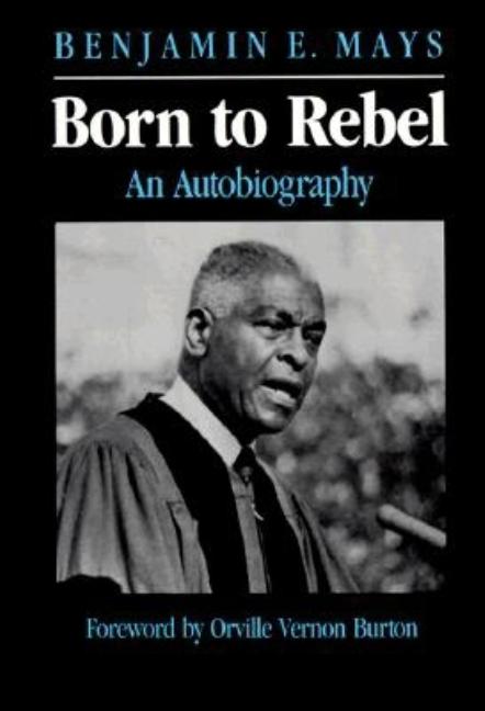 Item #297902 Born to Rebel: An Autobiography. Benjamin Elijah Mays