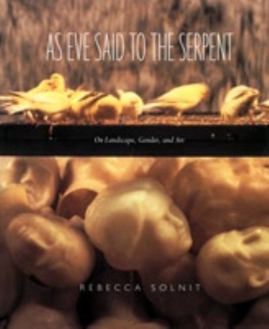 Item #301123 As Eve Said to the Serpent: On Landscape, Gender, and Art. Rebecca Solnit