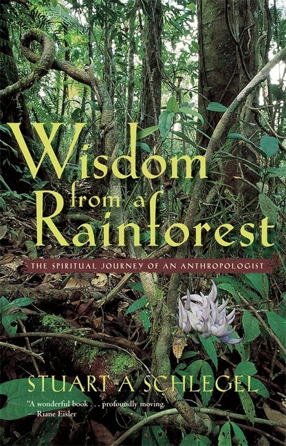 Item #296148 Wisdom from a Rainforest : The Spiritual Journey of an Anthropologist. STUART A....