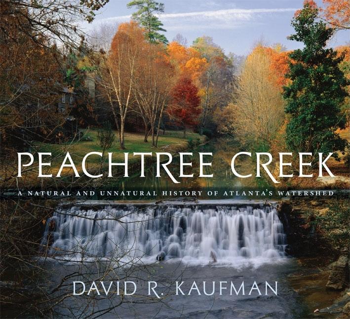 Item #291026 Peachtree Creek: A Natural and Unnatural History of Atlanta's Watershed. DAVID R....