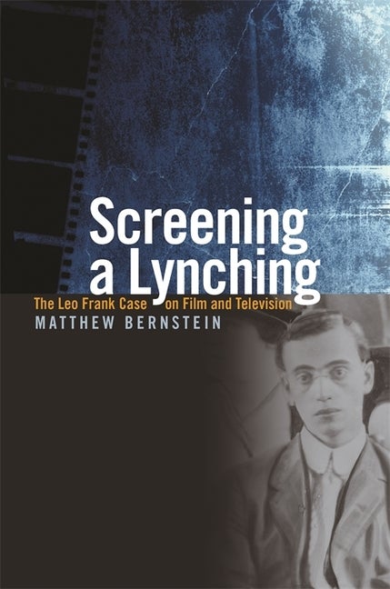 Item #295600 Screening a Lynching: The Leo Frank Case on Film and Television. MATTHEW H. BERNSTEIN