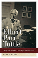 Item #317783 Elbert Parr Tuttle: Chief Jurist of the Civil Rights Revolution (Studies in the Legal History of the South). Anne Emanuel.