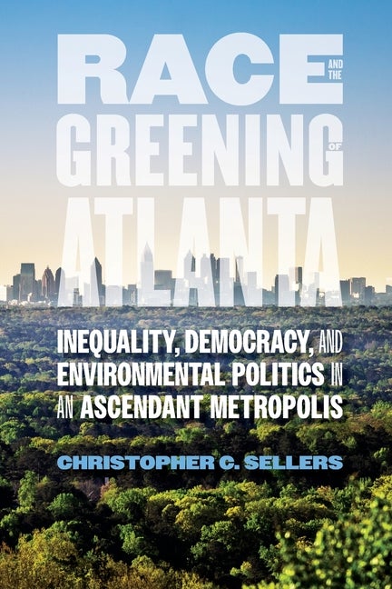 Item #307457 Race and the Greening of Atlanta: Inequality, Democracy, and Environmental Politics...