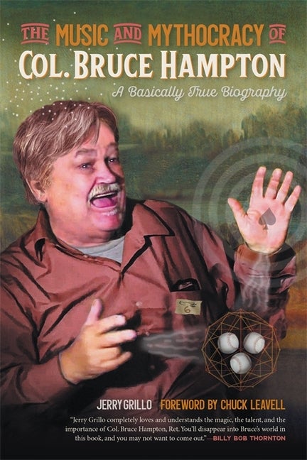 Item #316034 The Music and Mythocracy of Col. Bruce Hampton: A Basically True Biography (Music of...