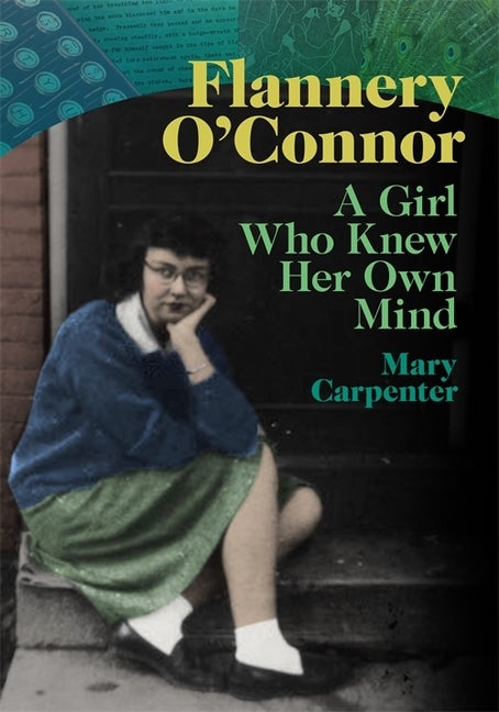 Item #293459 Flannery O'Connor: A Girl Who Knew Her Own Mind. Mary Carpenter
