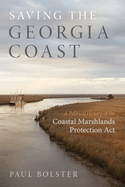 Item #318567 Saving the Georgia Coast: A Political History of the Coastal Marshlands Protection...