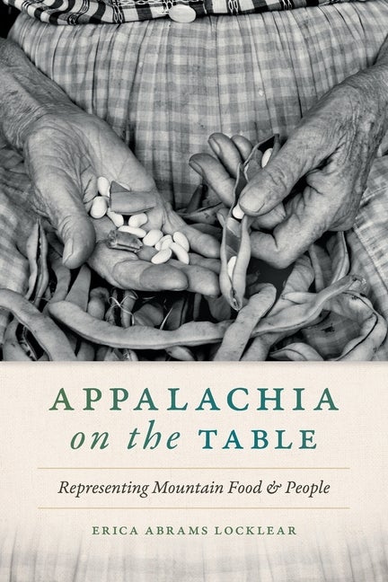 Item #307456 Appalachia on the Table: Representing Mountain Food and People. Erica Abrams Locklear