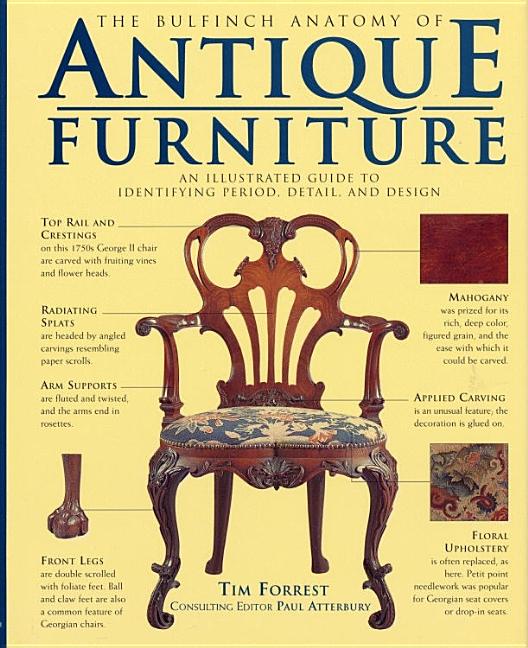 Item #276378 Bulfinch Anatomy of Antique Furniture: An Illustrated Guide to Identifying Period, Detail, and Design. Paul J. Atterbury.