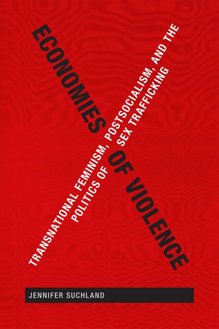 Item #194017 Economies of Violence: Transnational Feminism, Postsocialism, and the Politics of...