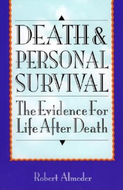 Item #306399 Death and Personal Survival: The Evidence for Life After Death. Robert Almeder