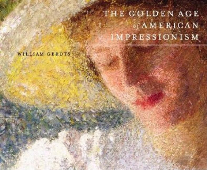 Item #282698 Golden Age of American Impressionism. William H. Gerdts