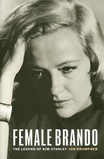Item #298552 Female Brando: The Legend of Kim Stanley. Jon Krampner.