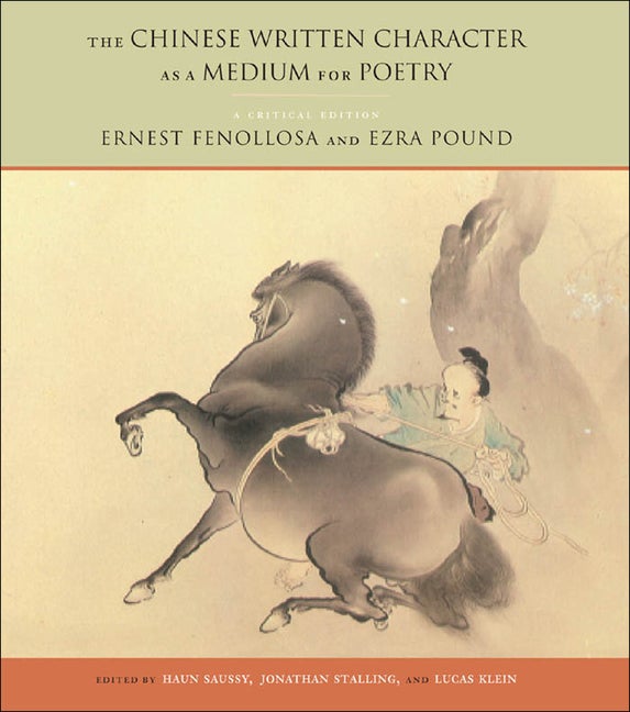 Item #303647 The Chinese Written Character as a Medium for Poetry: A Critical Edition. Ernest...