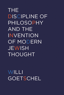 Item #322920 The Discipline of Philosophy and the Invention of Modern Jewish Thought. Willi...