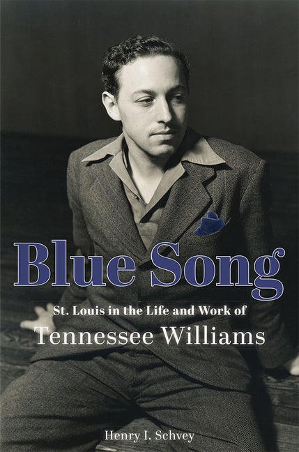 Item #289416 Blue Song: St. Louis in the Life and Work of Tennessee Williams. Henry I. Schvey