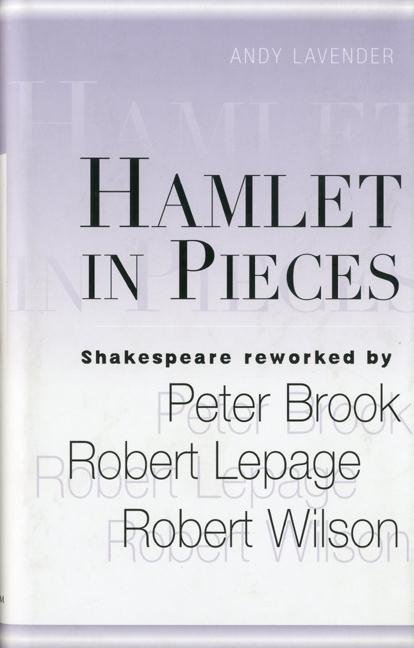 Item #283200 Hamlet in Pieces: Shakespeare Revisited by Peter Brook, Robert Lepage and Robert Wilson. Andy Lavender.