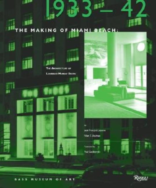 Item #286762 The Making of Miami Beach: 1933 1942: The Architecture of Lawrence Murray Dixon....