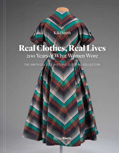 Item #307484 Real Clothes, Real Lives: 200 Years of What Women Wore. Kiki Smith