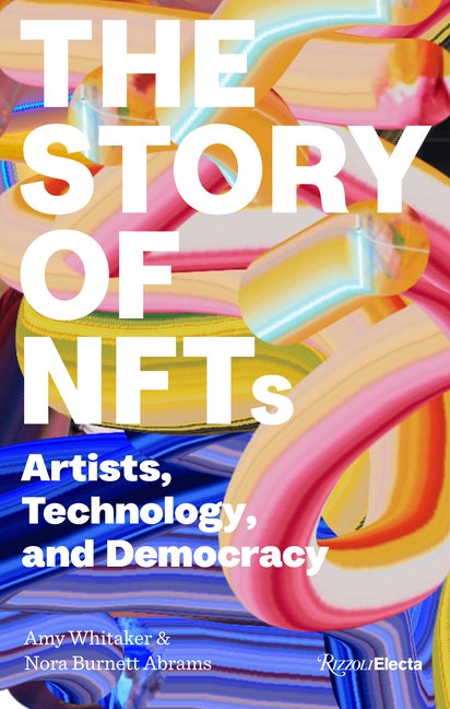 Item #293944 Story of Nfts: Artists, Technology, and Democracy. Amy Whitaker, Nora Burnett, Abrams