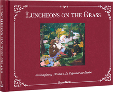 Item #322660 Luncheons on the Grass: Reimagining Manet's Le Déjeuner Sur L'Herbe. Jeffrey...