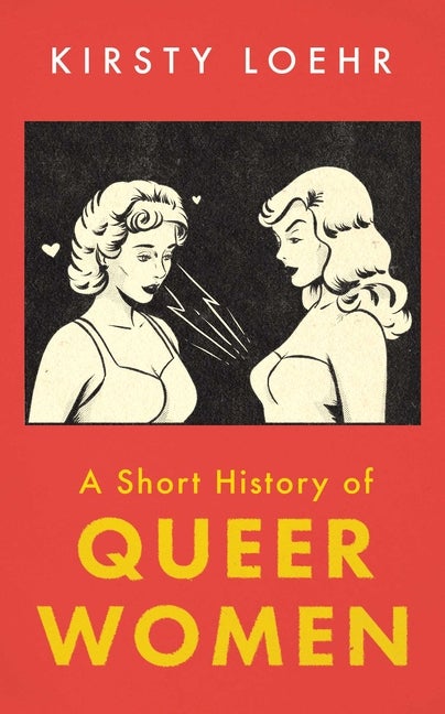 Item #319884 A Short History of Queer Women. Kirsty Loehr