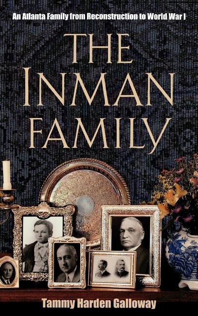 Item #291029 The Inman Family: An Atlanta Family from Reconstruction to World War I. Tammy Harden Galloway.