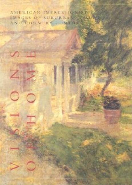 Item #282559 Visions of Home: American Impressionist Images of Suburban Leisure and Country Comfort. Lisa N. Peters.