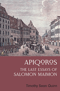 Item #319743 Apiqoros: The Last Essays of Salomon Maimon. Timothy Quinn