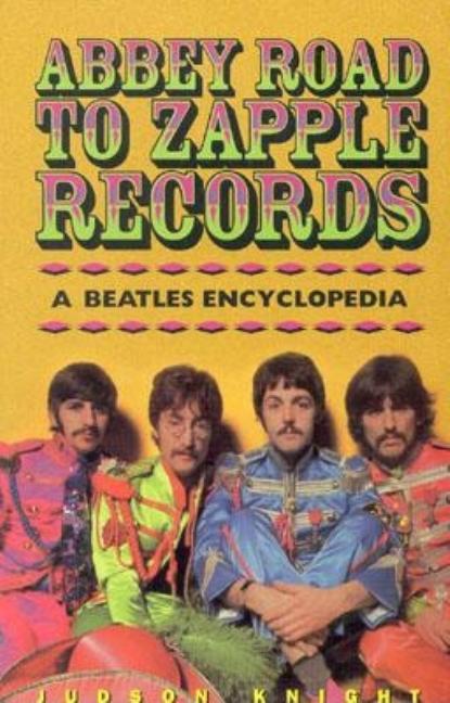 Item #263402 Abbey Road to Zapple Records: The Beatles Encyclopedia. Judson Knight