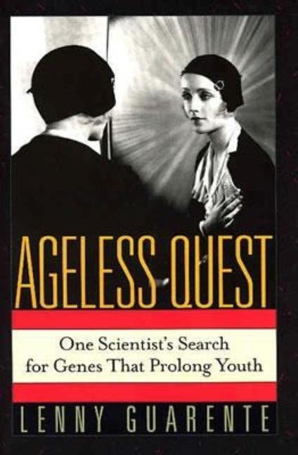 Item #264818 Ageless Quest: One Scientist's Search for the Genes That Prolong Youth. Leonard Guarente, Lenny, Guarente.