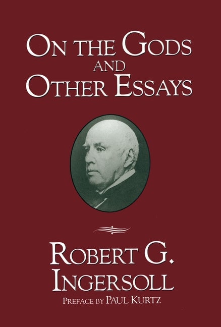 Item #292113 On the Gods and Other Essays. Robert G. Ingersoll.