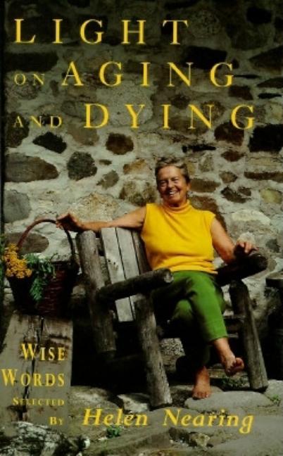 Item #323267 Light on Aging and Dying: Wise Words Selected by Helen Nearing. Helen Nearing