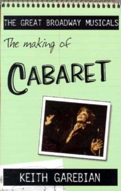 Item #264496 Making of the Great Broadway Musical Mega-Hits: Cabaret. Keith Garebian