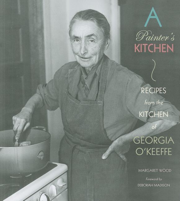 Item #305351 Painter's Kitchen: Recipes from the Kitchen of Georgia O'Keeffe. Margaret Wood