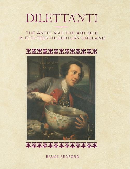 Item #304446 Dilettanti: The Antic and the Antique in Eighteenth-Century England. Bruce Redford