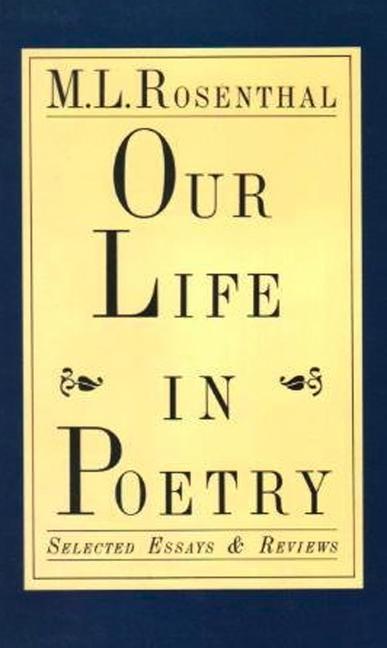 Item #278955 Our Life in Poetry: Selected Essays & Reviews. M. L. Rosenthal