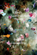 Item #310334 Each Luminous Thing: Poems. Stacie Cassarino