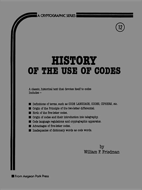 Item #254829 History of the Use of Codes (A Cryptographic Series, #12). William F. Friedman