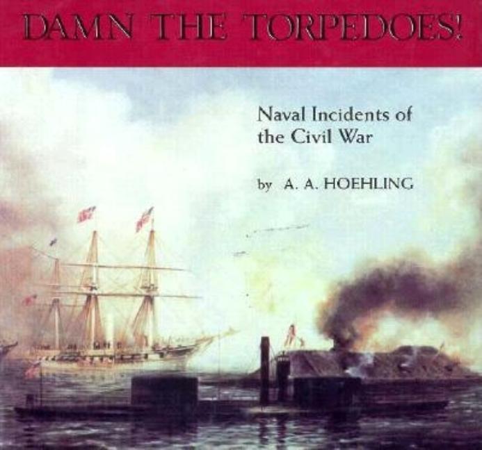Item #248826 Damn the Torpedoes: Naval Incidents of the Civil War. A. A. Hoehling